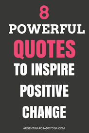 8 Powerful Quotes To Inspire Positive Change Motiviation Quotes Inspiration Yoga Powerful Quotes Inspirational Quotes Change Quotes Positive