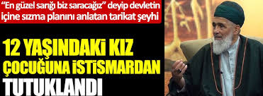 Ussaki Cemaati Seyhi Fatih Nurullah 12 Yasindaki Kiz Cocuguna Istismardan Tutuklandi 2020 Kizlar