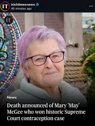 Condolences to the family and loved ones of May McGee who fought for the  right to use contraception. May and her late husband Shay had to go to the  Supreme Court to