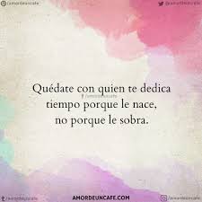 Quedate Con Quien Te Dedica Tiempo Porque Le Nace No Porque L Frases Bonitas Dificil De Amar Frases Geniales