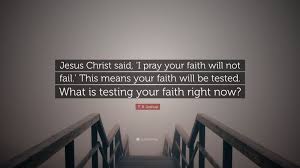Joshua, is a nigerian pastor, televangelist and philanthropist. T B Joshua Quote Jesus Christ Said I Pray Your Faith Will Not Fail This Means Your Faith Will Be Tested What Is Testing Your Faith R