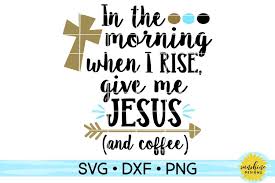 Subscribe or renew for $19.99 latest editions. In The Morning When I Rise Give Me Jesus And Coffee Svg 98724 Svgs Design Bundles