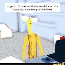 No Your Child Was Healthy Hejust Did A Fortnite Dance And We Had To Put Him Down Ifunny Roblox Funny Roblox Memes Stupid Memes