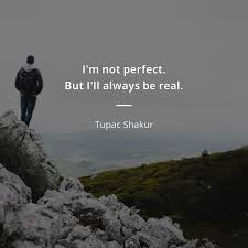 517 quotes have been tagged as perfect: Tupac Shakur Quote I M Not Perfect But I Ll Always Be Real Quotes Of Famous People