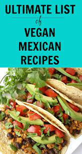 Ultimate List Of 110 Vegan Mexican Recipes The Garden Grazer Vegan Mexican Recipes Vegetarian Vegan Recipes Mexican Food Recipes