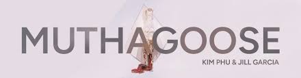 Kim Phu and Jill Garcia: Muthagoose
