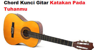 Check spelling or type a new query. Chord Kunci Gitar Katakan Pada Tuhanmu Calonpintar Com