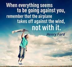 When Everything Seems To Be Going Against You Remember That The Airplane Takes Off Against The Wind Not With It Ford Quotes Henry Ford Quotes Henry Ford