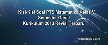 Dalam menyusun soal ujian tentunya tidak lepas dari kisi kisi soal itu sendiri. Kisi Kisi Pts Matematika Kelas 5 K13 Tahun 2020 2021 Websiteedukasi Com