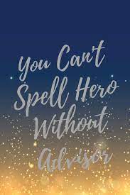 Well, 1 go online sometimes, but everyone's spelling is really bad. You Can T Spell Hero Without Advisor Super Advisor Inspirational Quotes Journal Notebook Advisor Appreciation Gifts Inspiration Notebook Journal Everyday 9781709360053 Amazon Com Books