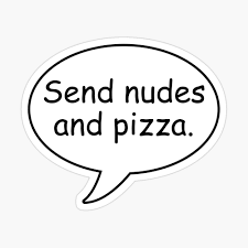 Send Nudes and Pizza 