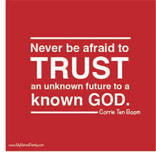 Never Be Afraid To Trust An Unknown Future To A Known God