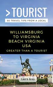 To ensure your trip to the williamsburg area meets all of your needs and desires, here are some helpful resources for travelers. Amazon Com Greater Than A Tourist Williamsburg To Virginia Beach Usa 50 Travel Tips From A Local Greater Than A Tourist Virginia Ebook Gray Laura Tourist Greater Than A Kindle Store