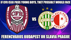 119 years of mutual games. Cfr Cluj Vs Ferencvaros Or Slavia Prague If The Railwaymen Pass Yb Imgflip