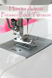 sewing machine presser foot adjustment easy beginners tips