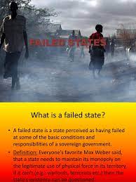 A country whose government is considered to have failed at some of its basic responsibilities…. Failed States Failed State Global Politics