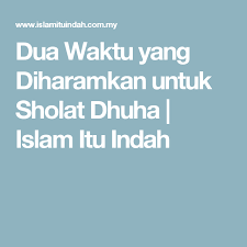 Berdasarkan penjelasan itu, waktu sholat dhuha terbaik adalah sekitar pukul 9 wib untuk dki jakarta, pukul 8.30 wib untuk surabaya. Dua Waktu Yang Diharamkan Untuk Sholat Dhuha Islam Itu Indah Waktu Allah