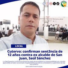 ⚠️❇️El Ministerio Público logró que se confirme la sentencia que condena al  exalcalde del distrito de San Juan de Cutervo, Saúl Sánchez Villegas, a 12  años de prisión efectiva por el delito