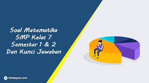 Contoh soal terlengkap materi belajar matematika smp kelas 7 beserta kunci jawaban pembahasaanya. Soal Matematika Smp Kelas 7 Semester 1 2 Dan Kunci Jawaban
