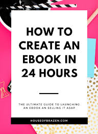 The Ultimate Guide To Creating An Ebook In 24 Hours House Of Brazen In 2020 Ebook Writing A Book Online Entrepreneur