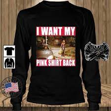 I want my pink shirt back. I Want My Pink Shirt Back Shirt Hoodie Sweater Long Sleeve And Tank Top