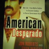 American Desperado: My Life as a Cocaine Cowboy. Jon Roberts and Evan  Wright: Roberts, Jon: 9780091945220: Amazon.com: Books