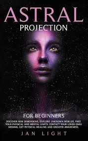Astral Projection For Beginners: Discover new dimensions, explore unknown  worlds, free your physical and mental limits. Contact your loved ones ...