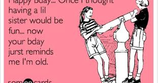 Funny Happy Birthday Quotes For Little Sister Getting Old Sis Sister Birthday Quotes Sister Birthday Quotes Funny Birthday Wishes Funny