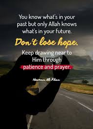 You Know What S In Your Past But Only Allah Knows What S In Your Future Don T Lose Hope Keep Drawing Near Islamic Quotes Patience Quotes Best Islamic Quotes