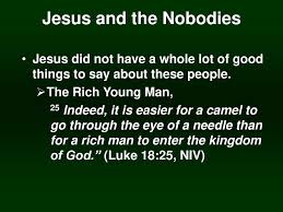 The reverse indirect rule is also true, the poorer you are, the easier to have eternal life through the law. Jesus And The Nobodies 04 22 2007 Dr Dane Boyles Ppt Download