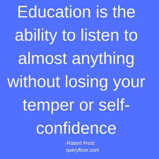 Education Is The Ability To Listen To Almost Anything Without Losing Your Temper Or Self Confidence Lesson Stu Learning Quotes Education Quotes Life Quotes