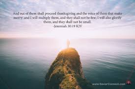 Then out of them shall proceed thanksgiving and the voice of those who make merry; Jeremiah 30 19 Kjv
