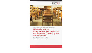 En españa es obligatoria hasta los 16 años. Amazon Com Historia De La Educacion Secundaria En Espana Leon Y En Su Entorno Espana Francia E Italia Spanish Edition 9786139433339 Mauriz Turrado Isabel Martinezperez Jose Manuel Books