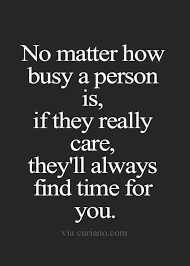 No Matter How Busy A Person Is If They Really Care They Ll Always Find Time Got You Life Quotes Quotes Quotations