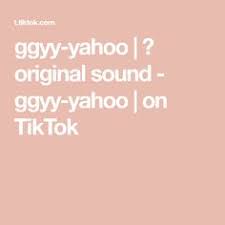 ggyy yahoo original sound ggyy yahoo on tiktok the originals sound yahoo