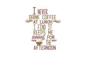 Rooibos tea is fine as an evening drink! I Never Drink Coffee At Lunch I Find It Keeps Me Awake For The Afternoon Quote Svg Cut Graphic By Thelucky Creative Fabrica