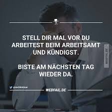 Stell Dir Mal Vor Du Arbeitest Beim Arbeitsamt Und Kundigst Biste Am Nachsten Tag Wieder Da Witze Uber Arbeit Lustige Spruche Lustig