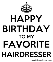 Happy birthday to the most special person in my life! Happy Birthday To My Favorite Hairdresser Keep Calm And Posters Generator Maker For Free Keepcalmandposters Com