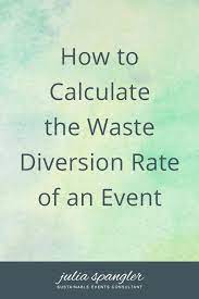 The Waste Diversion Rate Is Simply The Percentage Of Waste That You Divert Away From Landfills Or Incinerators This Number Is Event Waste Event Professionals