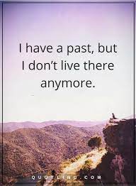 February 20, 2019 by azproquotes today we are writing quotes about moving on in life. Past Quotes I Have A Past But I Don T Live There Anymore Past Quotes Past Memories Quotes Me Quotes