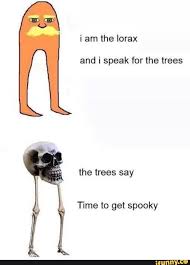 I Am The Lorax I Speak For The Trees Break Your Knees I Am The Lorax And I Speak For The Trees The Trees Say Get Spooky Ifunny Spooky Memes Memes Halloween Memes