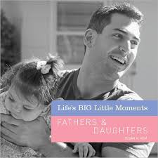 Life's BIG Little Moments: Fathers & Daughters by Susan K. Hom
