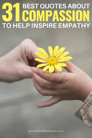 I have thought of this much of late. 31 Best Compassion Quotes To Inspire Empathy In Yourself And Others