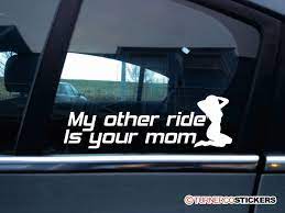 Funny decals & stickers you gotta admit, we have some funny freaking car decals. My Other Ride Is Your Mom Funny Car Sticker Decal