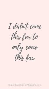 Motivational Quotes You Didn T Come This Far To Only Come This Far Wallpaper Account Suspended Inspiring Quotes About Life Positive Quotes Quotes