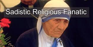 Sadistic Religious Fanatic: Mother Teresa Was No Saint : r/atheism