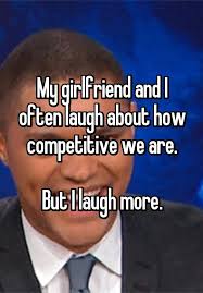 There's nothing i want more right now than to see your smile. My Girlfriend And I Often Laugh About How Competitive We Are But I Laugh More Funny Quotes Make Me Laugh Me As A Girlfriend