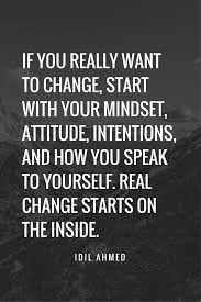 If You Really Want To Change Start With Your Mindset Attitude Intentions And How You Speak To Yourself R Positive Quotes Love Yourself Quotes Queen Quotes