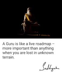 A Guru Is Like A Live Roadmap More Important Than Anything When You Are Lost In Unknown Terrain Sadhguruquotes Mystic Quotes Beautiful Quotes Guru