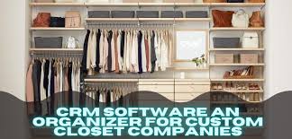 Prepare you for a move. Crm Software An Organizer For Custom Closet Companies Crm Software Blog How Crm Software Helps Your Business